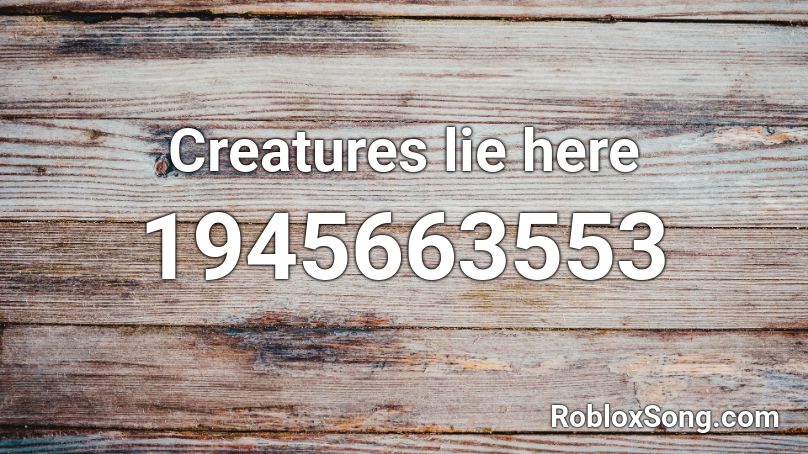 creatures lie here roblox song id