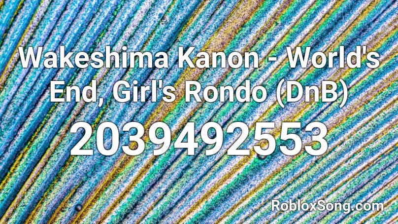 Wakeshima Kanon - World's End, Girl's Rondo (DnB) Roblox ID