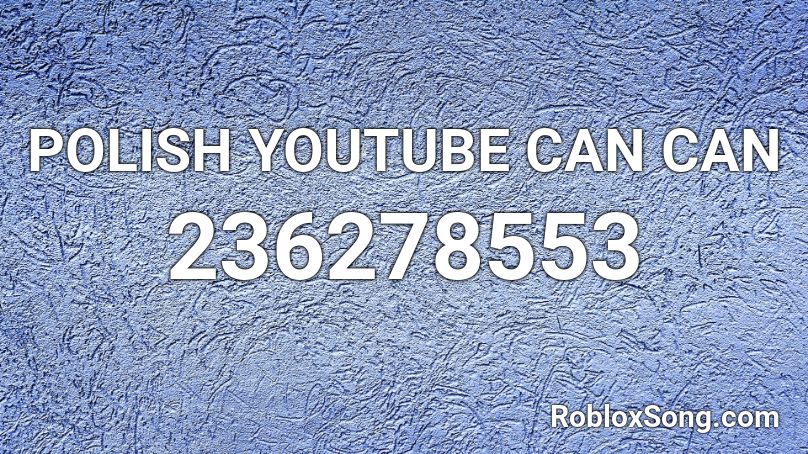 POLISH YOUTUBE CAN CAN Roblox ID