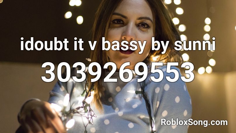 idoubt it v bassy by sunni Roblox ID