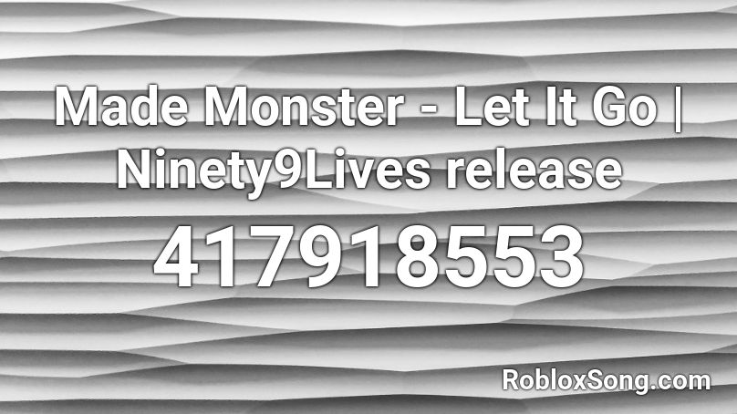 Made Monster - Let It Go | Ninety9Lives release Roblox ID