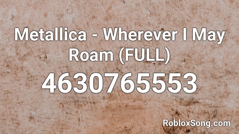 Metallica - Wherever I May Roam (FULL) Roblox ID