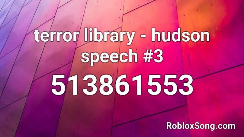 terror library - hudson speech #3 Roblox ID