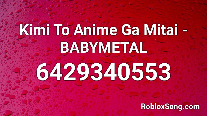 Kimi To Anime Ga Mitai - BABYMETAL Roblox ID