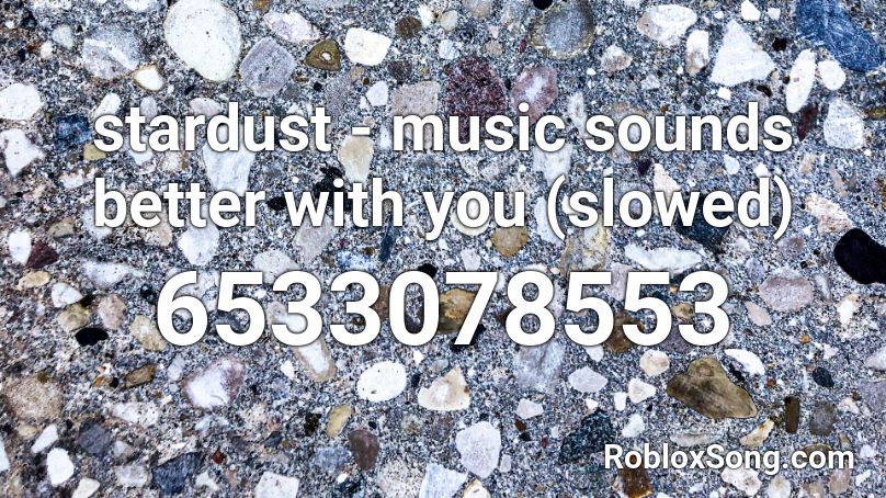 stardust - music sounds better with you (slowed) Roblox ID