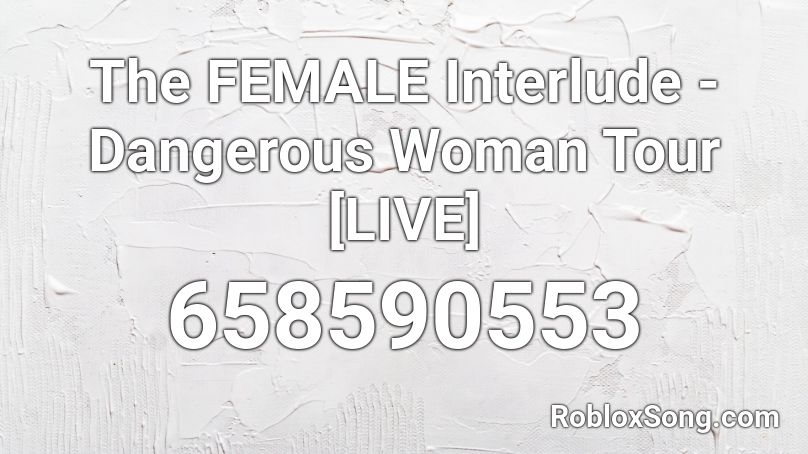 The FEMALE Interlude - Dangerous Woman Tour [LIVE] Roblox ID