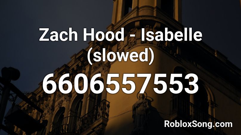 Zach Hood - Isabelle (slowed) Roblox ID