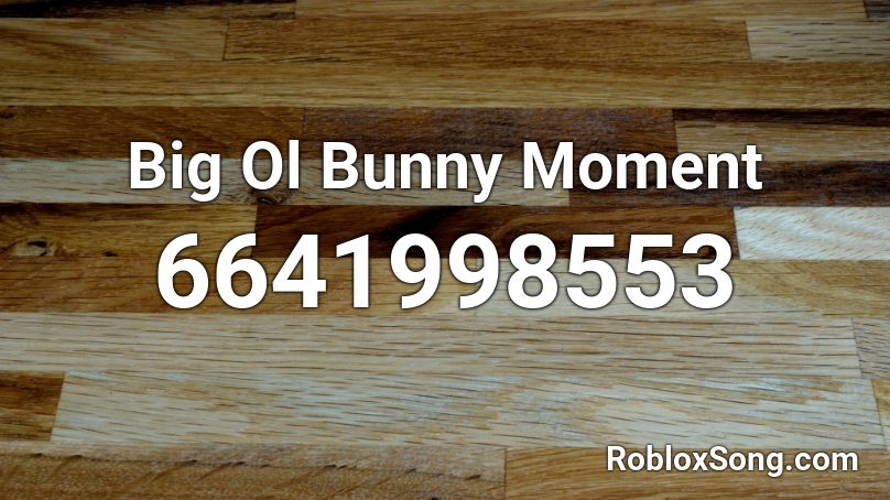 Big Ol Bunny Moment Roblox ID