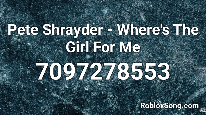 Pete Shrayder - Where's The Girl For Me Roblox ID