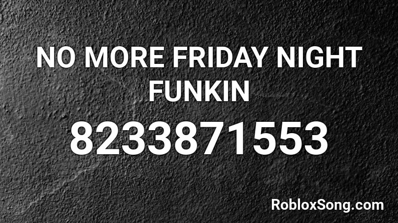 NO MORE FRIDAY NIGHT FUNKIN Roblox ID