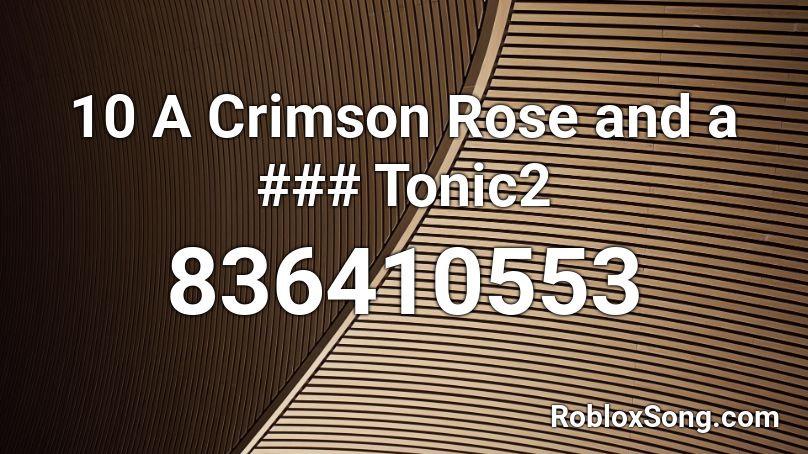 10 A Crimson Rose and a ### Tonic2 Roblox ID