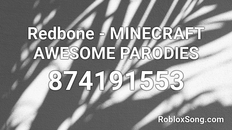 Redbone - MINECRAFT AWESOME PARODIES  Roblox ID