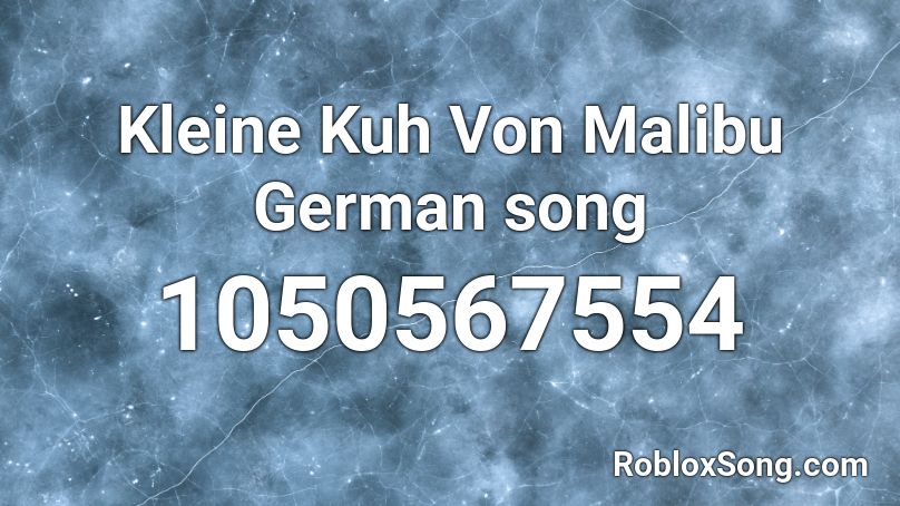 Kleine Kuh Von Malibu German song Roblox ID