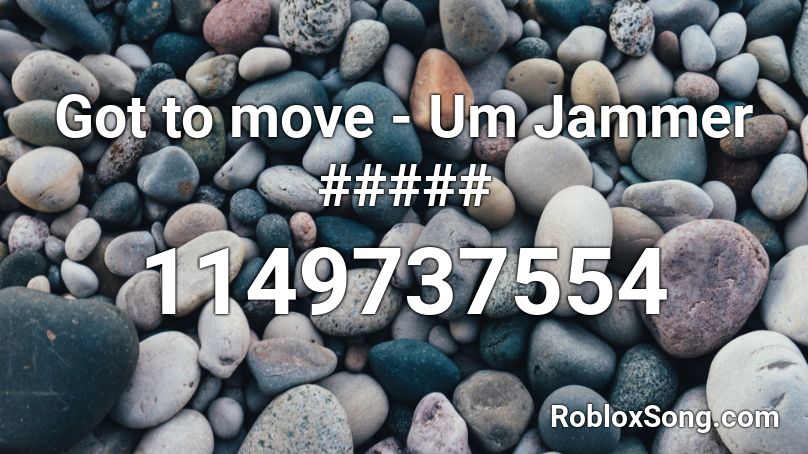 Got to move - Um Jammer ##### Roblox ID