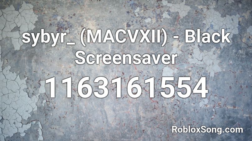 sybyr_ (MACVXII) - Black Screensaver Roblox ID