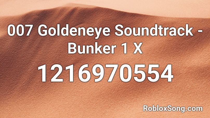 007 Goldeneye Soundtrack - Bunker 1 X Roblox ID