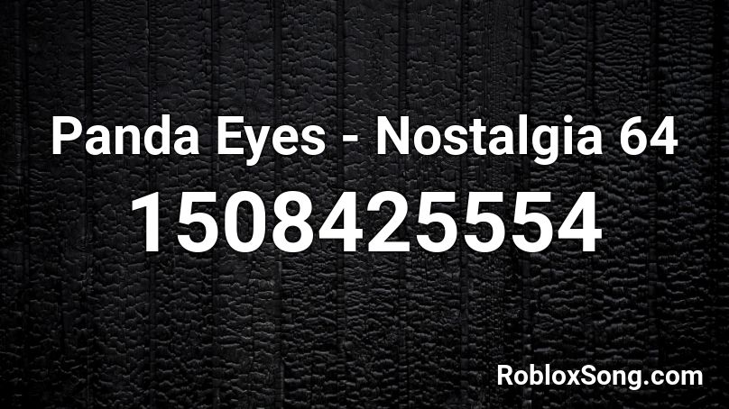 Panda Eyes - Nostalgia 64 Roblox ID