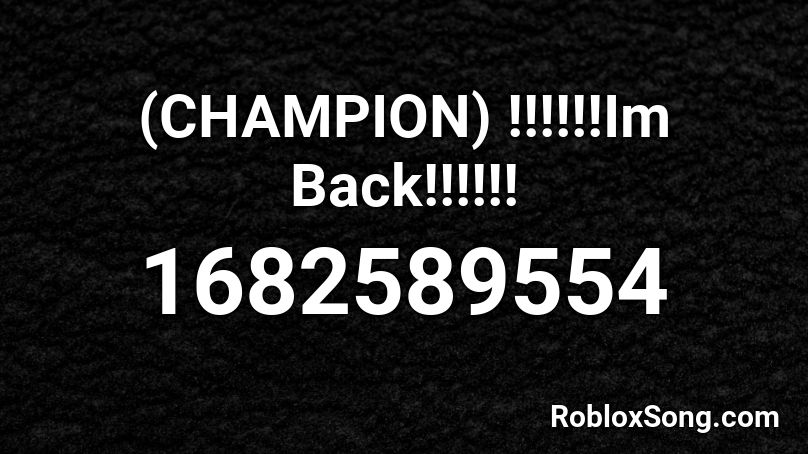 (CHAMPION)     !!!!!!Im Back!!!!!! Roblox ID