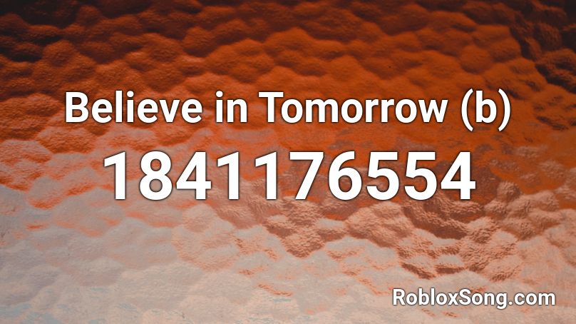 Believe in Tomorrow (b) Roblox ID