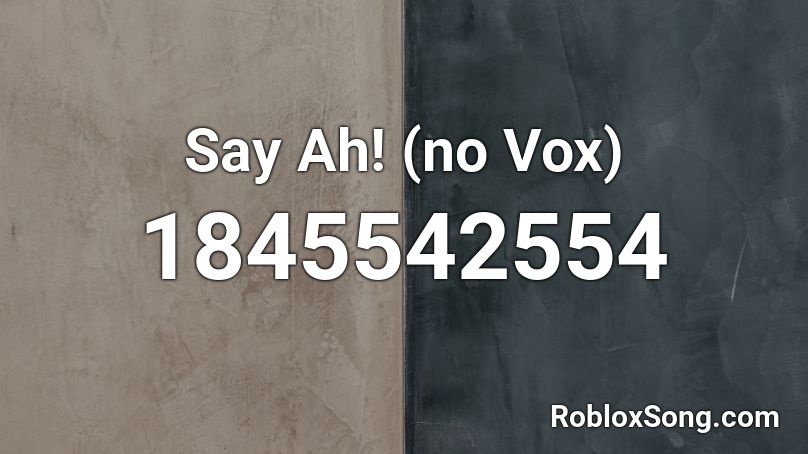 Say Ah! (no Vox) Roblox ID