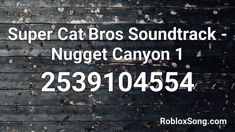Super Cat Bros Soundtrack - Nugget Canyon 1 Roblox ID