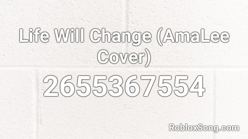 Life Will Change (AmaLee Cover) Roblox ID