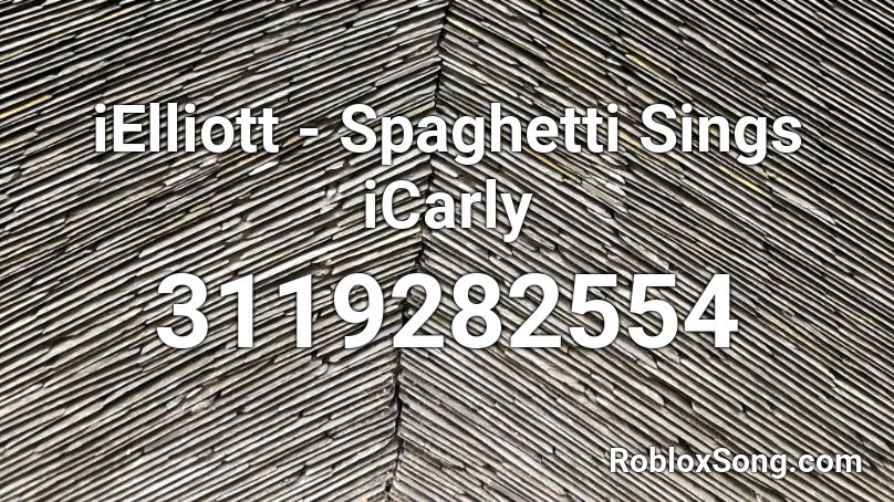 iElliott - Spaghetti Sings iCarly Roblox ID