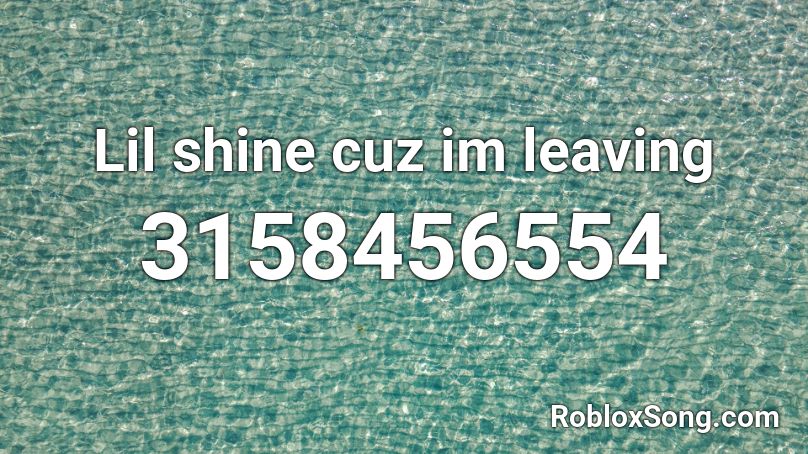 Lil shine cuz im leaving Roblox ID