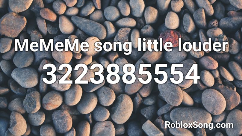 MeMeMe song little louder Roblox ID