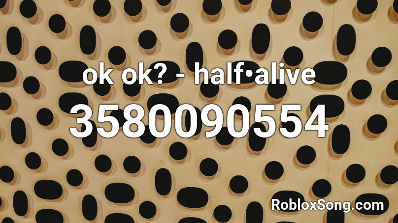 ok ok? - half•alive Roblox ID