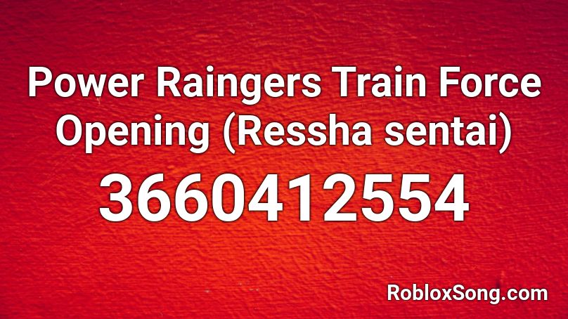 Power Raingers Train Force Opening (Ressha sentai) Roblox ID