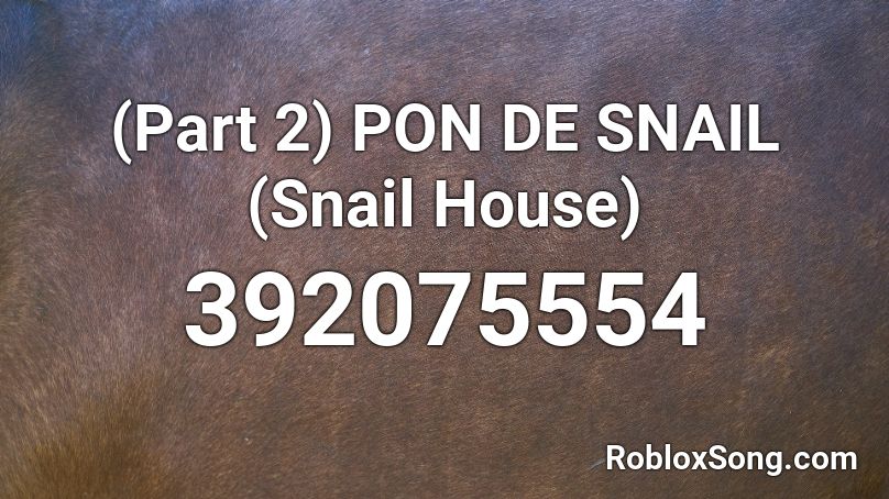 (Part 2) PON DE SNAIL (Snail House) Roblox ID