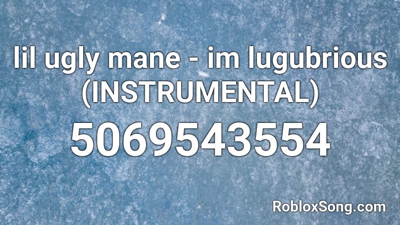 lil ugly mane - im lugubrious (INSTRUMENTAL) Roblox ID