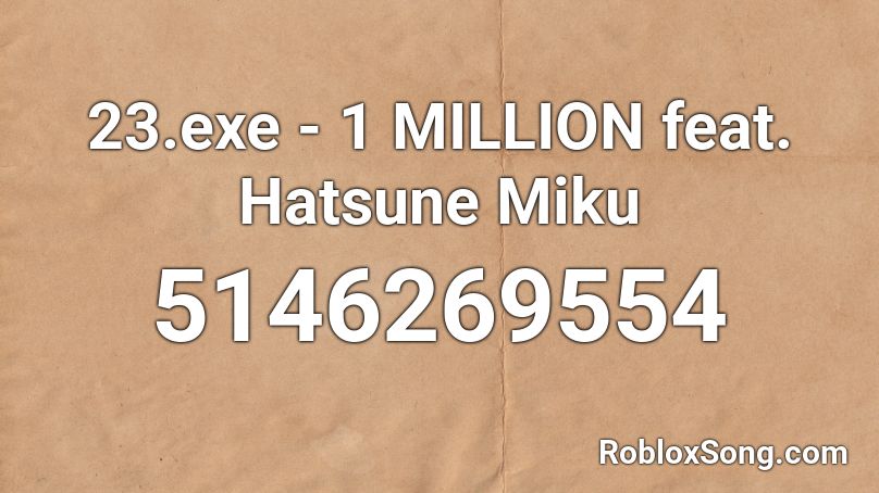 23.exe - 1 MILLION feat. Hatsune Miku Roblox ID