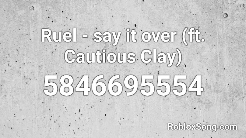 Ruel - say it over (ft. Cautious Clay) Roblox ID