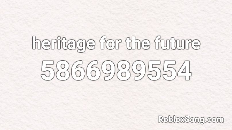 heritage for the future Roblox ID