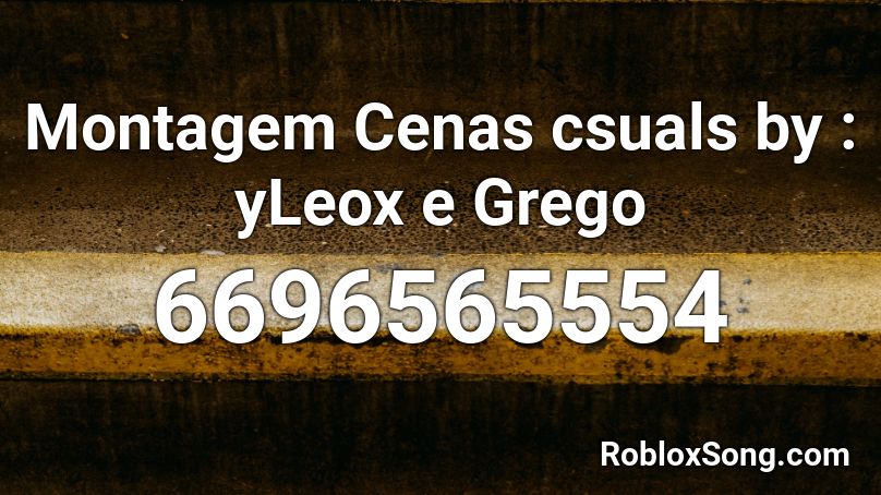 Montagem Cenas csuals by : yLeox e Grego Roblox ID