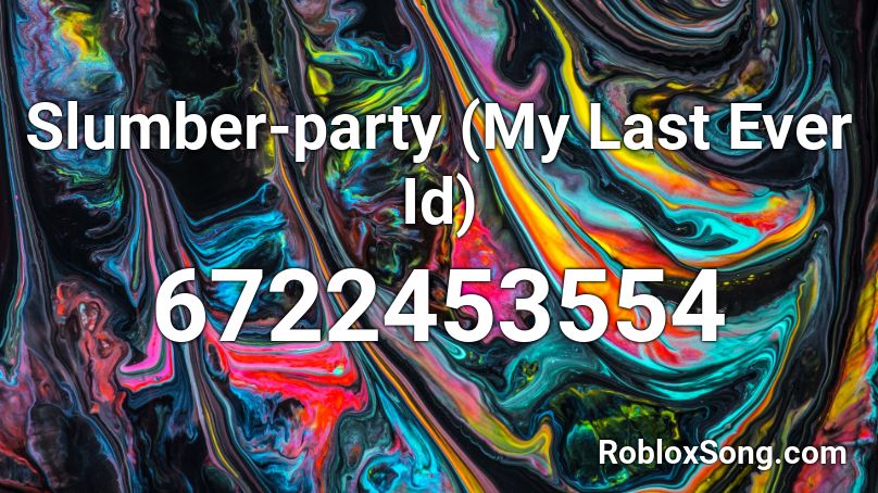 Slumber Party My Last Ever Id Roblox Id Roblox Music Codes - roblox music code for slumber party