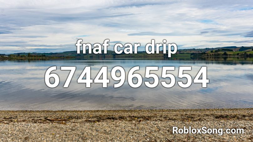 Fnaf Car Drip Roblox Id Roblox Music Codes - fnaf the musical roblox id