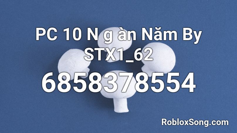 PC 10 N g àn Năm By STX1_62 Roblox ID