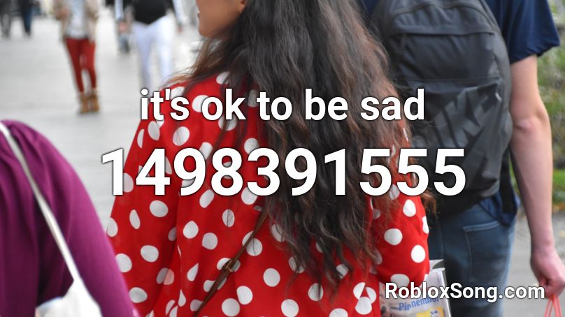 it's ok to be sad Roblox ID