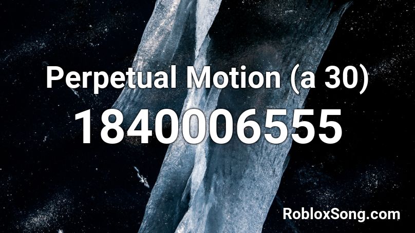 Perpetual Motion (a 30) Roblox ID