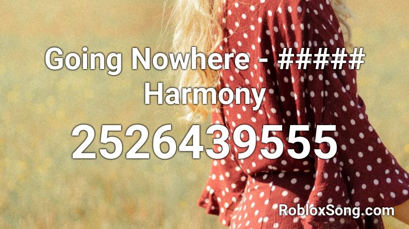 Going Nowhere - ##### Harmony Roblox ID