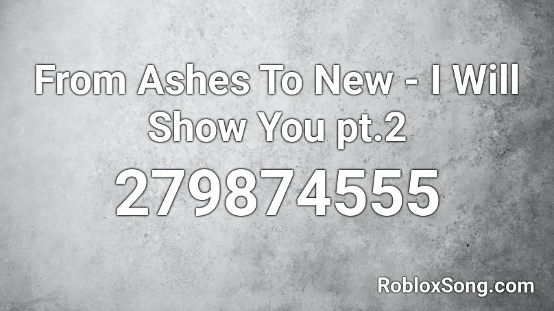 From Ashes To New - I Will Show You pt.2 Roblox ID