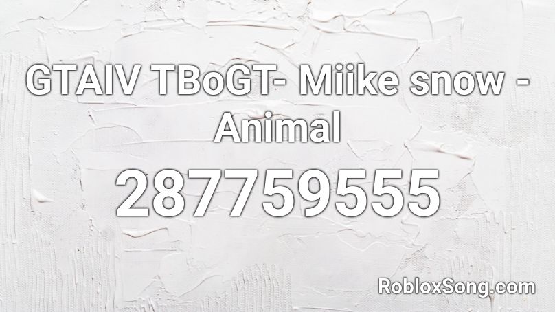 GTAIV TBoGT- Miike snow - Animal Roblox ID
