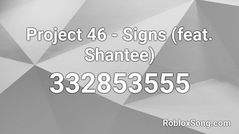 Project 46 - Signs (feat. Shantee) Roblox ID