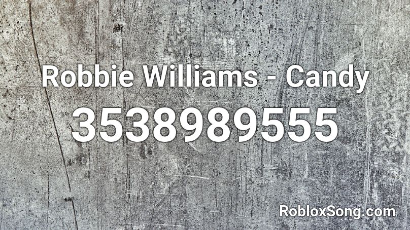Robbie Williams Candy Roblox Id Roblox Music Codes - music code for roblox hay kid want some candy