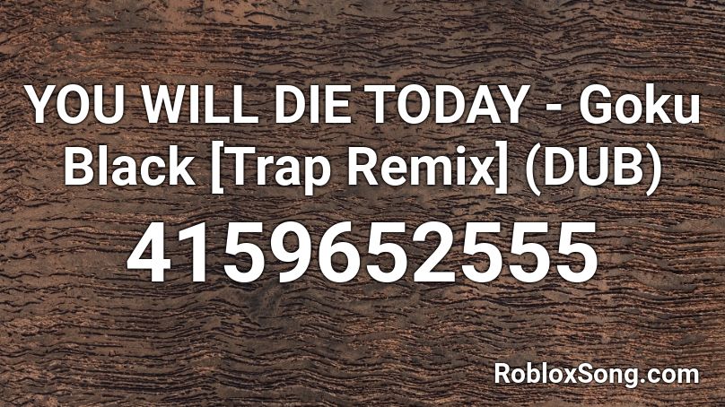 YOU WILL DIE TODAY - Goku Black [Trap Remix] (DUB) Roblox ID