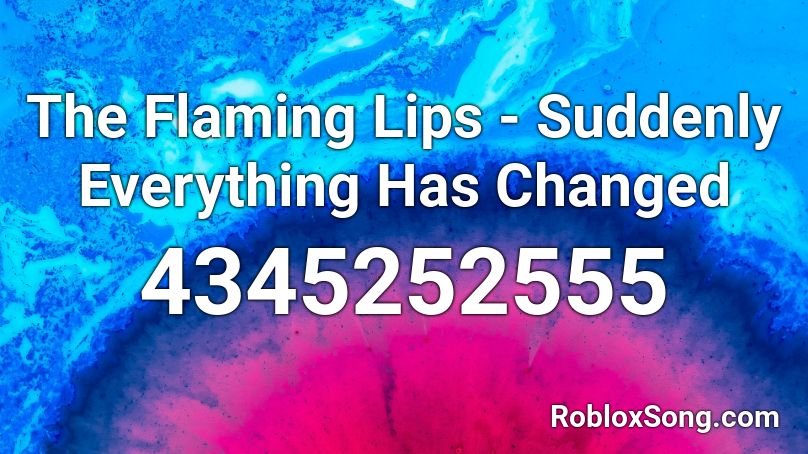 The Flaming Lips - Suddenly Everything Has Changed Roblox ID