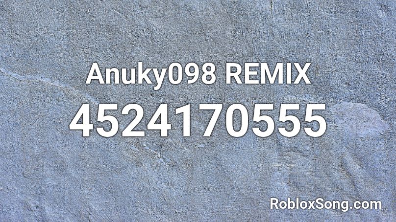 Anuky098 REMIX Roblox ID